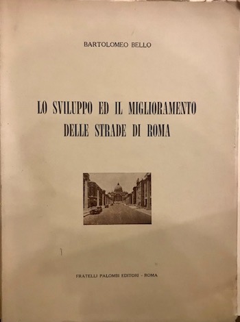 Bartolomeo Bello Lo sviluppo ed il miglioramento delle strade di Roma 1955 Roma Fratelli Palombi